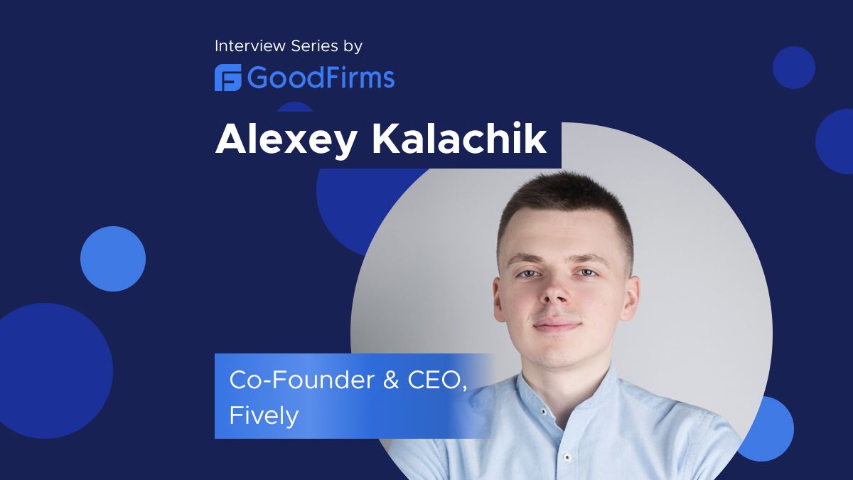 An Interview With the CEO at Fively - Alexey Kalachik